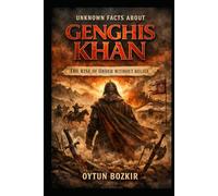 Unknown Facts About Genghis Khan: The Rise of Order Without Belief (Unknown Facts About Leaders Who Changed History)