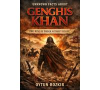 Unknown Facts About Genghis Khan: The Rise of Order Without Belief (Unknown Facts About Leaders Who Changed History)