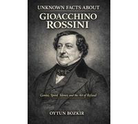 Unknown Facts About Gioacchino Rossini: Genius, Speed, Silence, and the Art of Refusal (Unknown Facts About Legendary Classical Music Composers)