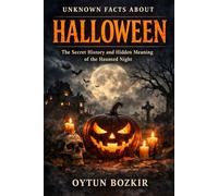 Unknown Facts About Halloween: The Secret History and Hidden Meaning of the Haunted Night
