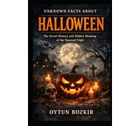 Unknown Facts About Halloween: The Secret History and Hidden Meaning of the Haunted Night