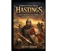 Unknown Facts About Hastings: Secrets Behind an Epic Battle That Changed History: 1 (Unknown Facts About Epic Battles That Changed World History)