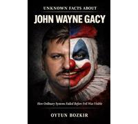 Unknown Facts About John Wayne Gacy: How Ordinary Systems Failed Before Evil Was Visible (Unknown Facts About Notorious Criminals)