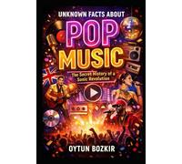 Unknown Facts About Pop Music: The Secret History of a Sonic Revolution (Unknown Facts About the Cultural History of Musical Genres)