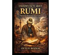 Unknown Facts About Rumi: Discoveries Beyond the Poet of Love (Unknown Facts About Literary Icons)