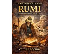 Unknown Facts About Rumi: Discoveries Beyond the Poet of Love (Unknown Facts About Literary Icons)