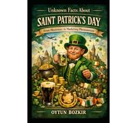 Unknown Facts About Saint Patrick's Day: From Missionary to Marketing Phenomenon