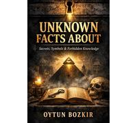 Unknown Facts About Secrets, Symbols & Forbidden Knowledge: 13 (Unknown Facts About the Unexplained)