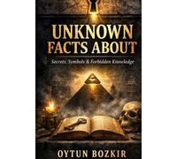 Unknown Facts About Secrets, Symbols & Forbidden Knowledge (Unknown Facts About the Unexplained)