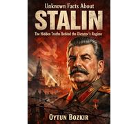 Unknown Facts About Stalin: The Hidden Truths Behind the Dictator's Regime (Unknown Facts About Leaders Who Changed History)