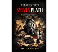 Unknown Facts About Sylvia Plath: The Untold Story of a Literary Icon