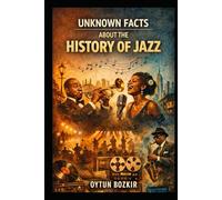 Unknown Facts About the History of Jazz: 1 (Unknown Facts About the Cultural History of Musical Genres)