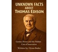 Unknown Facts About Thomas Edison: Genius, Power, and the Hidden Cost of Innovation (Unknown Facts About Scientific Minds That Changed the World)