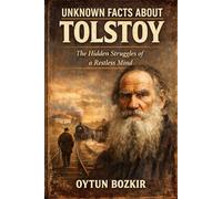 Unknown Facts About Tolstoy: The Hidden Struggles of a Restless Mind (Unknown Facts About Literary Icons)