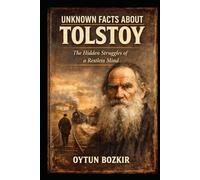 Unknown Facts About Tolstoy: The Hidden Struggles of a Restless Mind (Unknown Facts About Literary Icons)