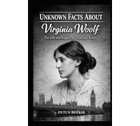 Unknown Facts About Virginia Woolf: The Life and Legacy of a Literary Icon (Unknown Facts About Literary Icons)