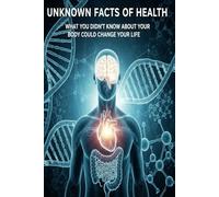 Unknown Facts of Health: What You Didn’t Know About Your Body Could Change Your Life