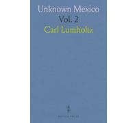 Unknown Mexico: A Record of Five Years' Exploration Among the Tribes of the Western Sierra Madre; In the Tierra Caliente of Tepic and Jalisco; And Among the Tarascos of Michoacan