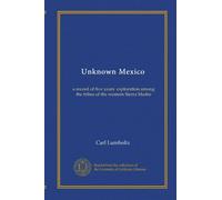 Unknown Mexico (v.2): a record of five years' exploration among the tribes of the western Sierra Madre