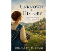 Unknown to History: A Story of the Captivity of Mary of Scotland