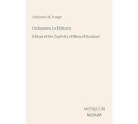 Unknown to History: A Story of the Captivity of Mary of Scotland