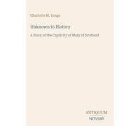 Unknown to History: A Story of the Captivity of Mary of Scotland