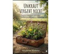 Unkraut vergeht nicht: Geschichten vom Hinfallen, Aufstehen und Weiterziehen