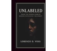 Unlabeled: Inside the Hidden Harm of Modern Psychiatric Treatment
