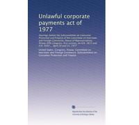 Unlawful corporate payments act of 1977: Hearings before the Subcommittee on Consumer Protection and Finance of the Committee on Interstate and ... 3815 and H.R. 1602 ... April 20 and 21, 1977