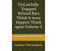 UnLawfully Trapped Behind Bars Think It wont Happen Think again Volume 2: Volume 2 The Evidence