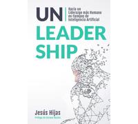 Unleadership: Hacia un Liderazgo más Humano en tiempos de Inteligencia Artificial