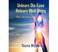 Unlearn Dis-ease Relearn Well-being: The Workbook