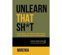 Unlearn That Sh*t: A Journal to Break Free from Toxic Mindsets and Conditioning