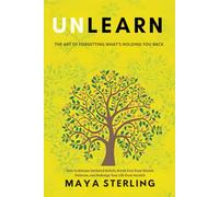 UNLEARN: The Art of Forgetting What's Holding You Back: How to Release Outdated Beliefs, Break Free from Mental Patterns, and Redesign Your Life from Scratch
