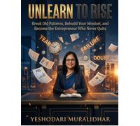 Unlearn to Rise : Break Old Patterns, Rebuild Your Mindset, and Become the Entrepreneur Who Never Quits