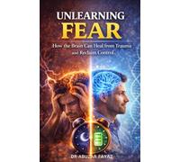 Unlearning Fear: How the Brain Can Heal from Trauma and Reclaim Control