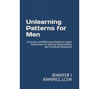 Unlearning Patterns for Men: Exercises and Reflections Rooted in Latinx Experiences for Identity, Responsibility, and Emotional Awareness
