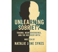 Unlearning Sobriety: Trauma, Neurodivergence, and the Recovery Myth