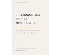 Unlearning That Smaller Meant Safer: A gentle guide on breaking the habit of becoming smaller just to belong (Quiet work collection)