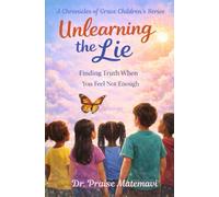 Unlearning the Lie:: Finding Truth When You Feel Not Enough (Unlearning Lies: Children's Series)