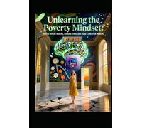Unlearning the Poverty Mindset: How to Rewire Scarcity, Reclaim Time, and Build a Life That Matters (Hard Life Problems Worth Solving)