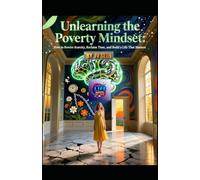 Unlearning the Poverty Mindset: How to Rewire Scarcity, Reclaim Time, and Build a Life That Matters (Hard Life Problems Worth Solving)
