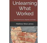 Unlearning What Worked: Stories About Success, Stagnation, and Change (The Human Error Series)