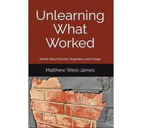 Unlearning What Worked: Stories About Success, Stagnation, and Change (The Human Error Series)