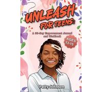 UNLEASH FOR TEENS: A 30-DAY EMPOWERMENT JOURNAL & WORKBOOK