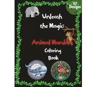 Unleash the Magic: Animal Mandala Coloring Book: 57 Mandalas with Amazing Animal Facts and Mindfulness Affirmations for Stress Relief - Fun Coloring Book for Kids Ages 6-12