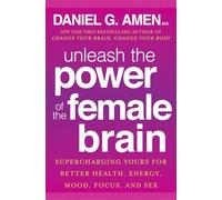 Unleash the Power of the Female Brain: Supercharging Yours for Better Health, Energy, Mood, Focus, and Sex