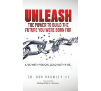 Unleash: The Power to Build the Future You Were Born For: Live with Vision. Lead with Fire.