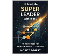 Unleash the SUPER Leader Within You: 10 Principles for Modern, Effective Leadership
