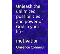 Unleash the unlimited possibilities and power of God in your life: motivation